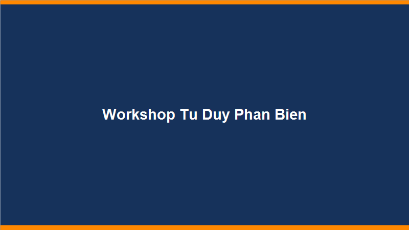Workshop: Tư Duy Phản Biện & Kỹ Thuật Tranh Luận Sắc Bén